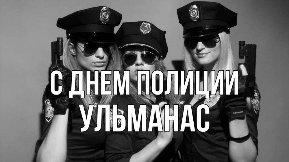Открытка на каждый день с именем, Ульманас С днем полиции полиция девушки Прикольная открытка с пожеланием онлайн скачать бесплатно 