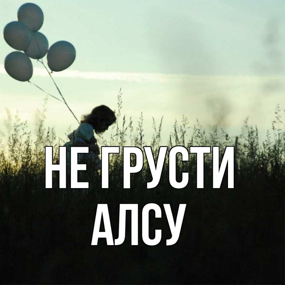 Открытка на каждый день с именем, Алсу Не грусти ребенок Прикольная открытка с пожеланием онлайн скачать бесплатно 