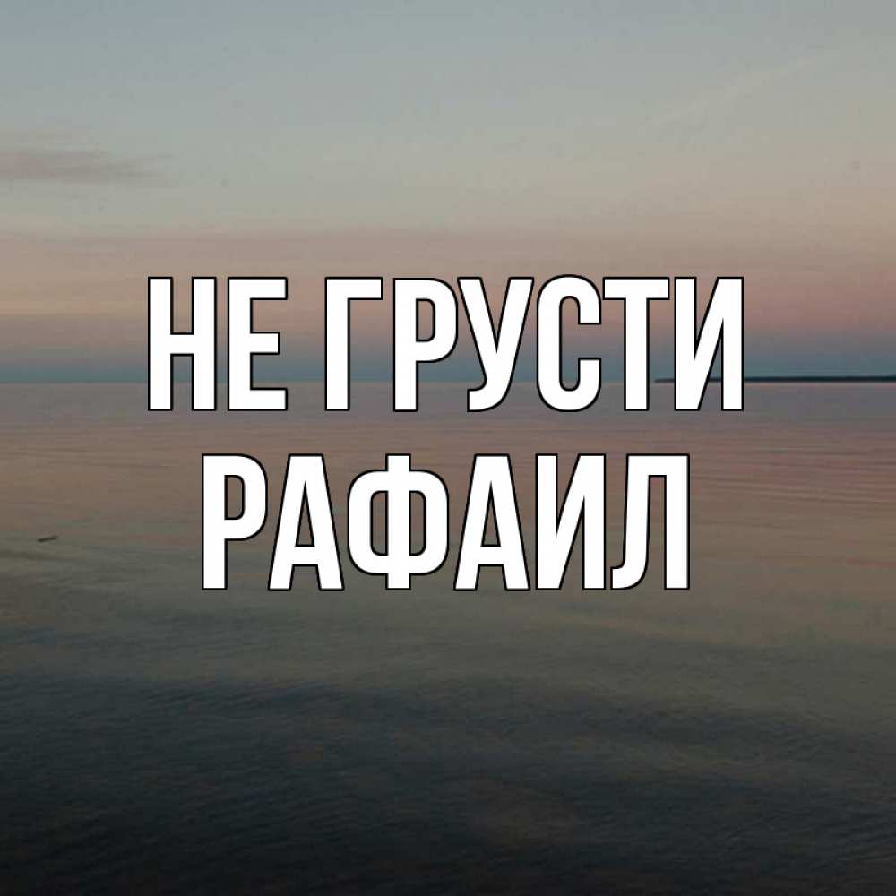 Открытка на каждый день с именем, Рафаил Не грусти водная гладь Прикольная открытка с пожеланием онлайн скачать бесплатно 