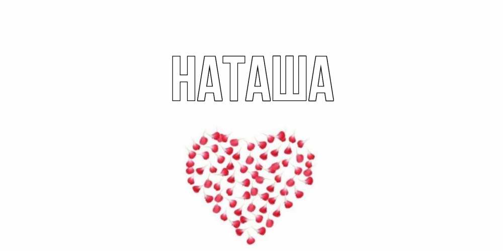 Открытка на каждый день с именем, Наташа Главная сердечко для любимой Прикольная открытка с пожеланием онлайн скачать бесплатно 