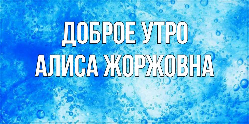 Открытка на каждый день с именем, Алиса-Жоржовна Доброе утро хорошее утро под водой Прикольная открытка с пожеланием онлайн скачать бесплатно 