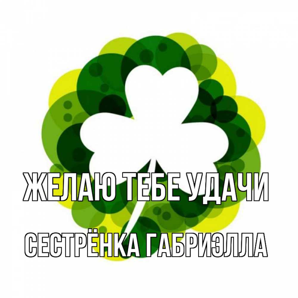 Открытка на каждый день с именем, Сестрёнка-Габриэлла Желаю тебе удачи зеленый желтый белый Прикольная открытка с пожеланием онлайн скачать бесплатно 