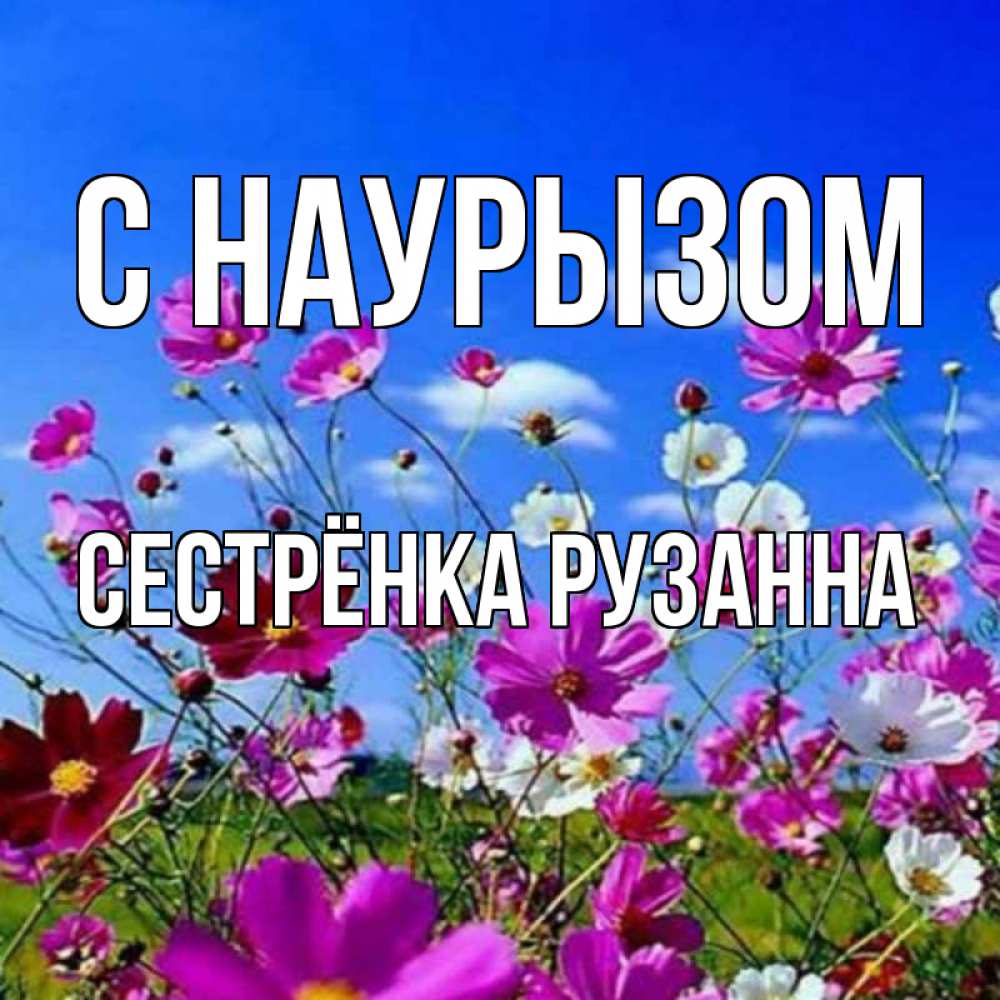 Открытка на каждый день с именем, Сестрёнка-Рузанна С наурызом цветы Прикольная открытка с пожеланием онлайн скачать бесплатно 