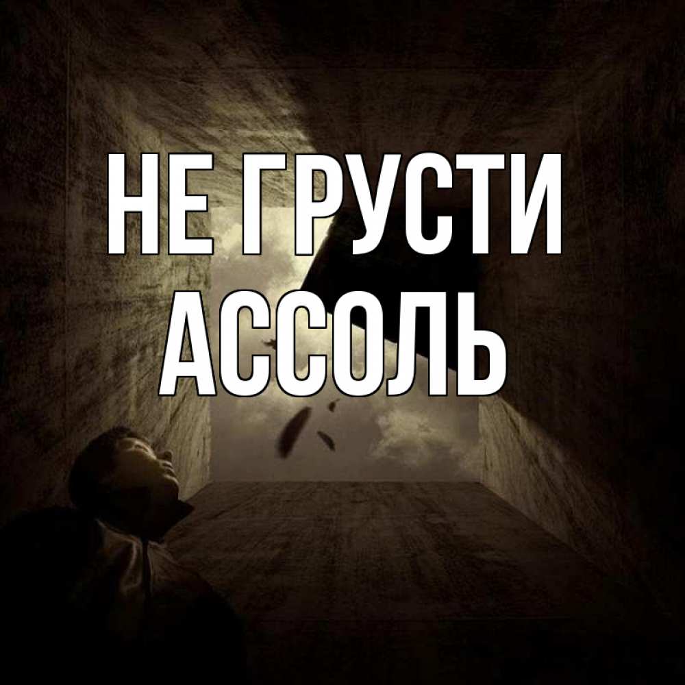 Открытка на каждый день с именем, Ассоль Не грусти жуть Прикольная открытка с пожеланием онлайн скачать бесплатно 