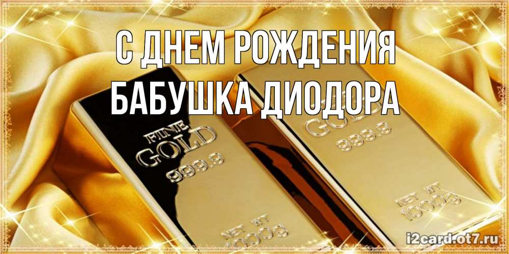 Открытка на каждый день с именем, Бабушка-Диодора С днем рождения золотые слитки лежат шелке золотого цвета Прикольная открытка с пожеланием онлайн скачать бесплатно 
