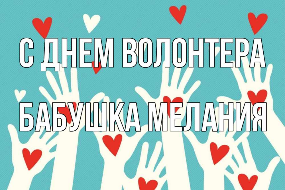 Открытка на каждый день с именем, Бабушка-Мелания С днем волонтера с днем волонтера Прикольная открытка с пожеланием онлайн скачать бесплатно 