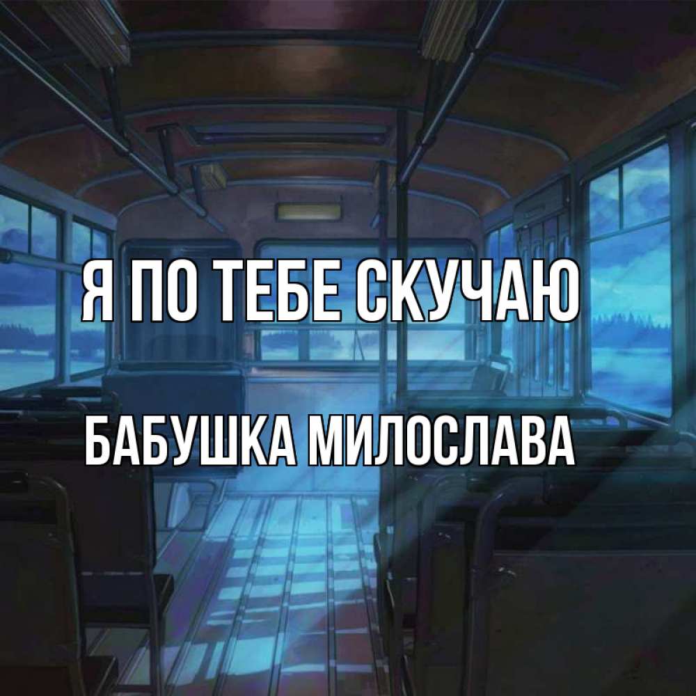 Открытка на каждый день с именем, Бабушка-Милослава Я по тебе скучаю тоска Прикольная открытка с пожеланием онлайн скачать бесплатно 