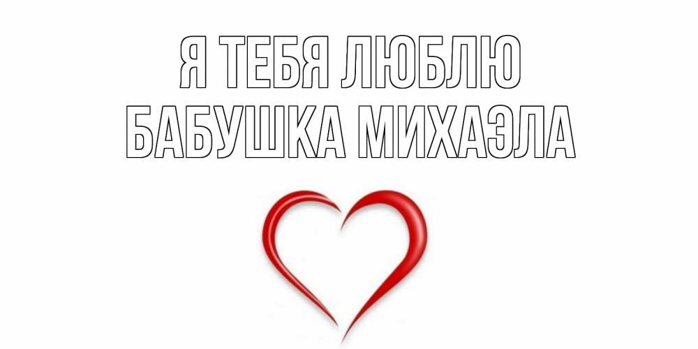 Открытка на каждый день с именем, Бабушка-Михаэла Я тебя люблю сердце Прикольная открытка с пожеланием онлайн скачать бесплатно 