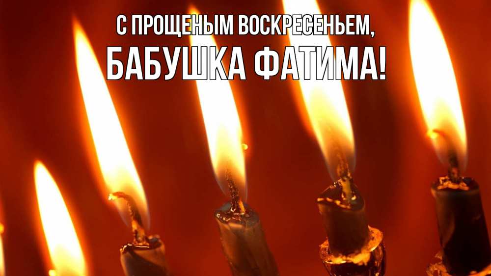 Открытка на каждый день с именем, Бабушка-Фатима С прощеным воскресеньем свечи Прикольная открытка с пожеланием онлайн скачать бесплатно 