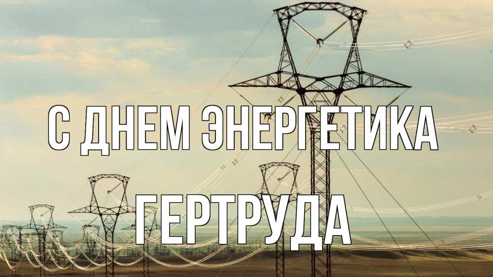 Открытка на каждый день с именем, Гертруда С днем энергетика провода небо Прикольная открытка с пожеланием онлайн скачать бесплатно 