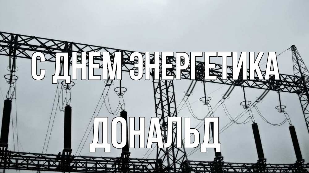 Открытка на каждый день с именем, Дональд С днем энергетика энергетика Прикольная открытка с пожеланием онлайн скачать бесплатно 