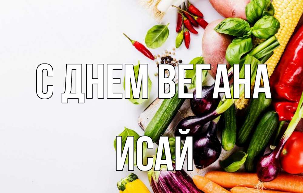 Открытка на каждый день с именем, Исай С днем вегана день вегана Прикольная открытка с пожеланием онлайн скачать бесплатно 