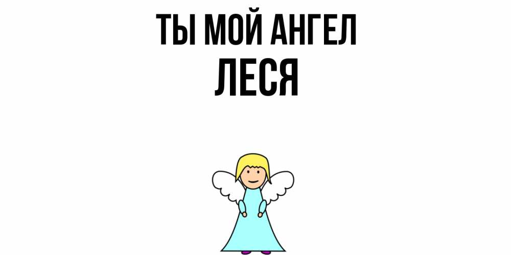 Открытка на каждый день с именем, Леся Ты мой ангел ангел Прикольная открытка с пожеланием онлайн скачать бесплатно 