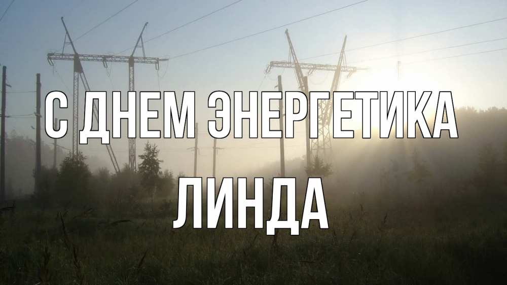 Открытка на каждый день с именем, Линда С днем энергетика ЛЭП Прикольная открытка с пожеланием онлайн скачать бесплатно 