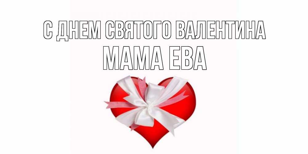 Открытка на каждый день с именем, Мама-Ева С днем Святого Валентина сердечко на 14 февраля  для моей девушки подписать именем Прикольная открытка с пожеланием онлайн скачать бесплатно 