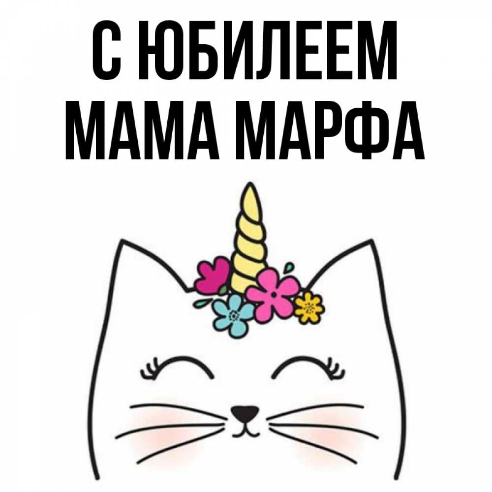 Открытка на каждый день с именем, Мама-Марфа С юбилеем милый кот с одним рожком Прикольная открытка с пожеланием онлайн скачать бесплатно 