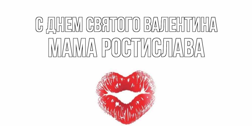 Открытка на каждый день с именем, Мама-Ростислава С днем Святого Валентина валентинка с губками на день всех влюбленных Прикольная открытка с пожеланием онлайн скачать бесплатно 