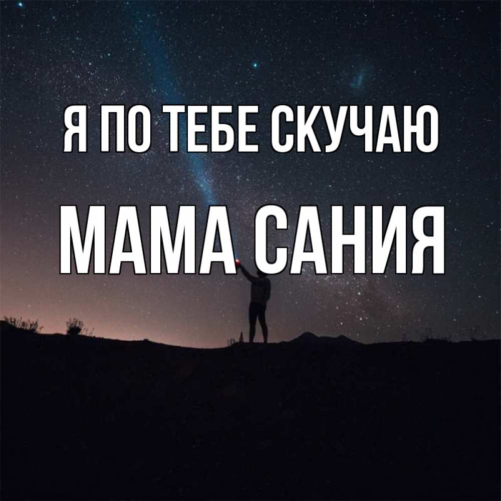 Открытка на каждый день с именем, Мама-Сания Я по тебе скучаю звезды и луч света Прикольная открытка с пожеланием онлайн скачать бесплатно 
