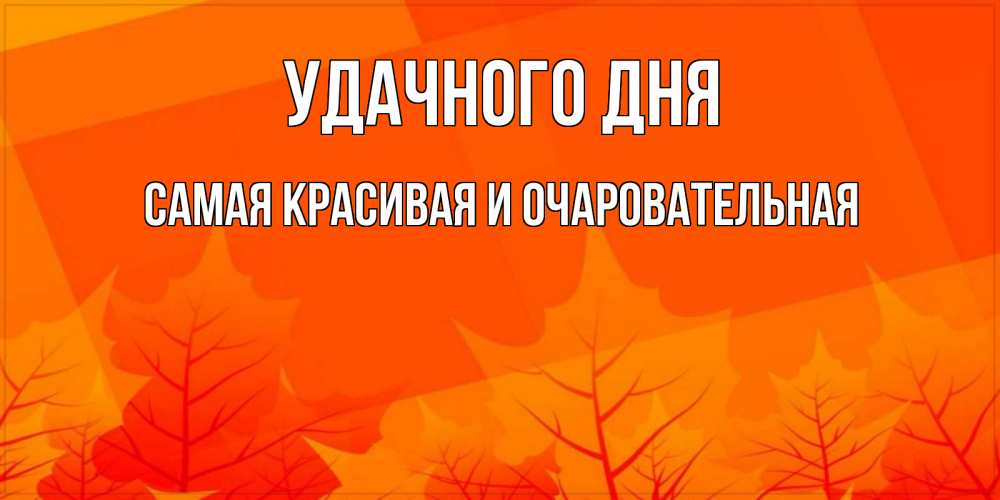 Открытка на каждый день с именем, Самая-красивая-и-очаровательная Удачного дня осеннее настроение Прикольная открытка с пожеланием онлайн скачать бесплатно 