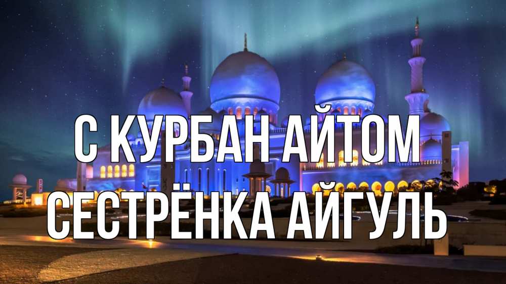 Открытка на каждый день с именем, Сестрёнка-Айгуль С курбан айтом мечеть Прикольная открытка с пожеланием онлайн скачать бесплатно 