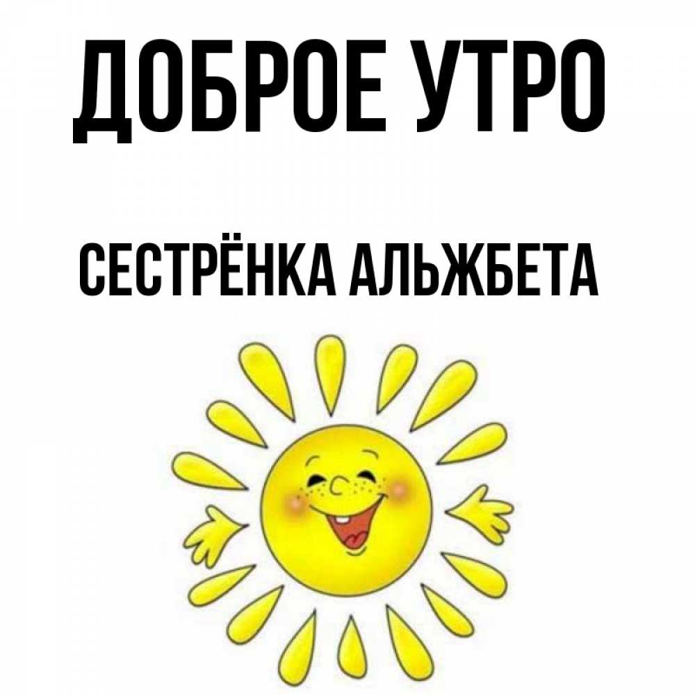 Открытка на каждый день с именем, Сестрёнка-Альжбета Доброе утро улыбка Прикольная открытка с пожеланием онлайн скачать бесплатно 
