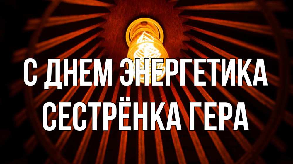 Открытка на каждый день с именем, Сестрёнка-Гера С днем энергетика лампа Прикольная открытка с пожеланием онлайн скачать бесплатно 