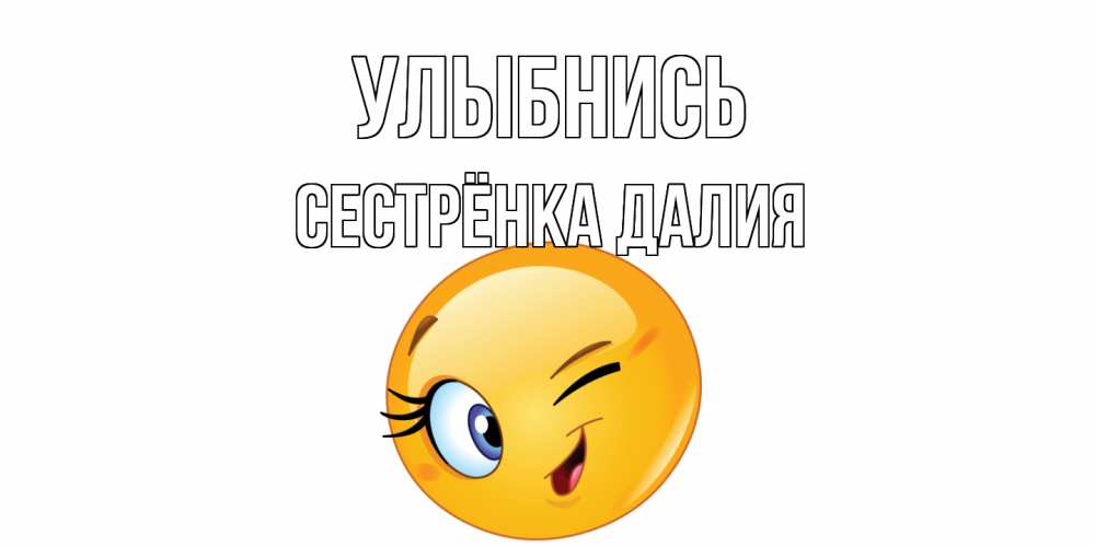 Открытка на каждый день с именем, Сестрёнка-Далия Улыбнись улыбка Прикольная открытка с пожеланием онлайн скачать бесплатно 