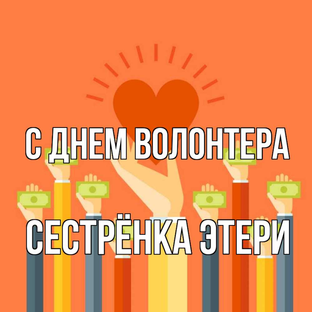 Открытка на каждый день с именем, Сестрёнка-Этери С днем волонтера С днем волонтера Прикольная открытка с пожеланием онлайн скачать бесплатно 