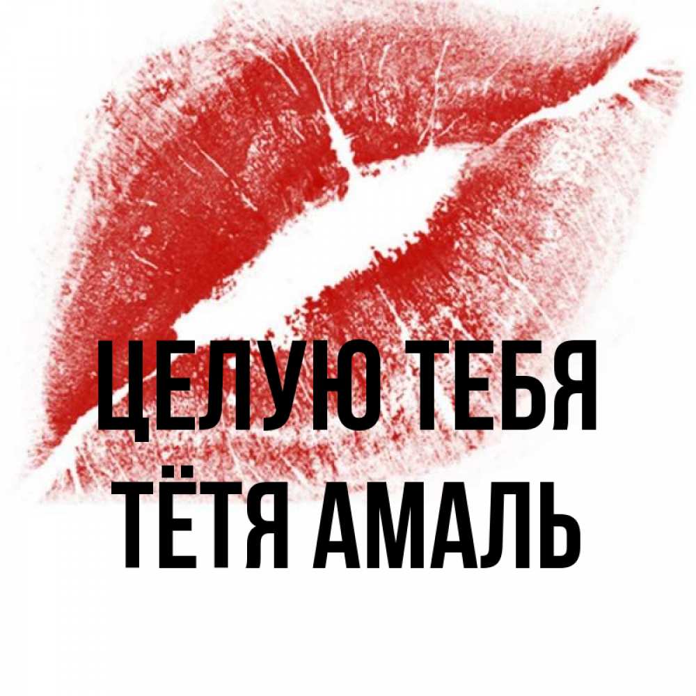 Открытка на каждый день с именем, Тётя-Амаль Целую тебя открытка с пожеланием поцелуя Прикольная открытка с пожеланием онлайн скачать бесплатно 