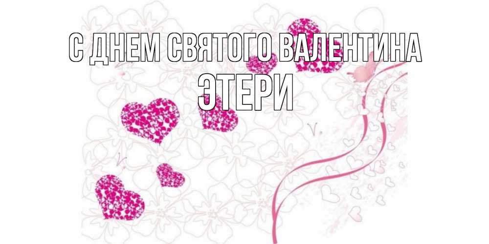 Открытка на каждый день с именем, Этери С днем Святого Валентина подписать валентинку именем онлайн к 14 февраля Прикольная открытка с пожеланием онлайн скачать бесплатно 