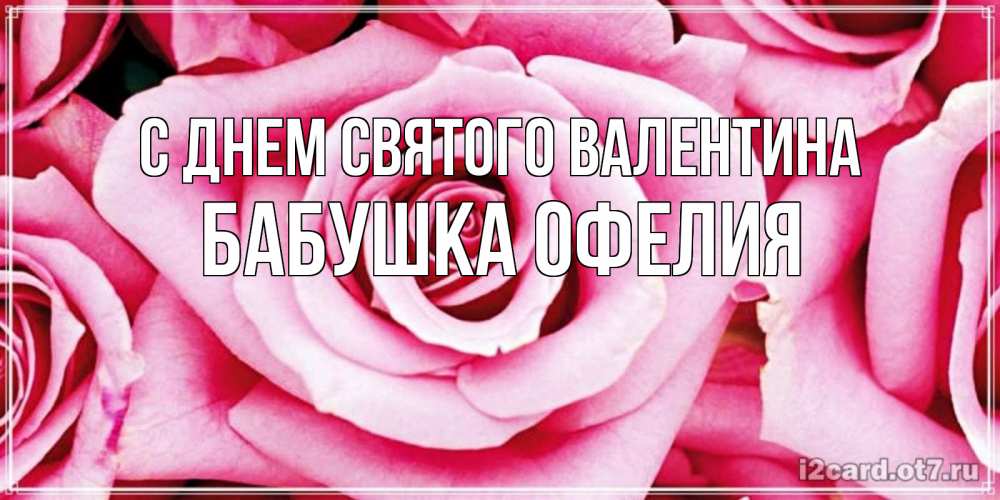Открытка на каждый день с именем, Бабушка-Офелия С днем Святого Валентина роза розовая на день Святого Валентина Прикольная открытка с пожеланием онлайн скачать бесплатно 