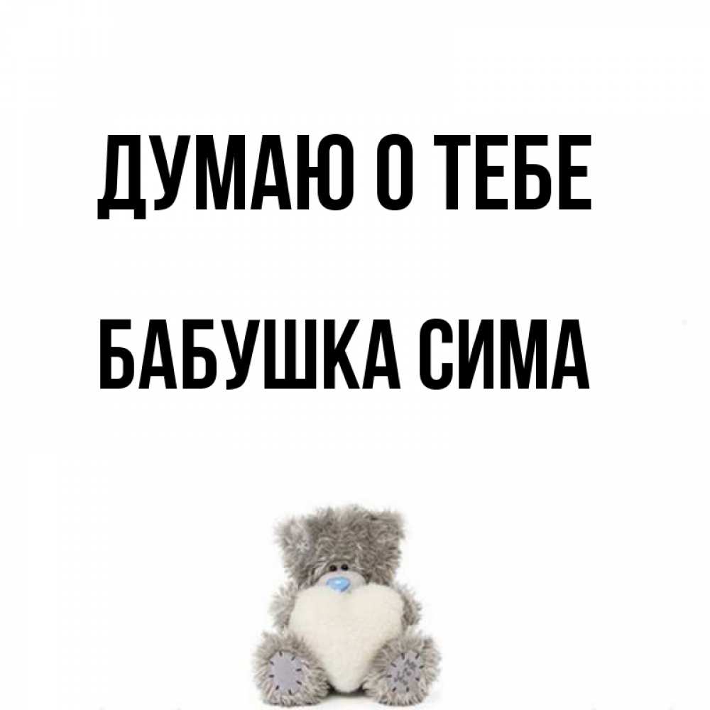 Открытка на каждый день с именем, Бабушка-Сима Думаю о тебе тедди с сердечком для любимой Прикольная открытка с пожеланием онлайн скачать бесплатно 