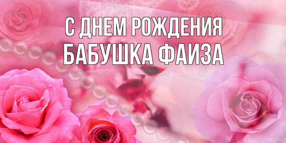 Открытка на каждый день с именем, Бабушка-Фаиза С днем рождения открытка с розами и жемчугом Прикольная открытка с пожеланием онлайн скачать бесплатно 