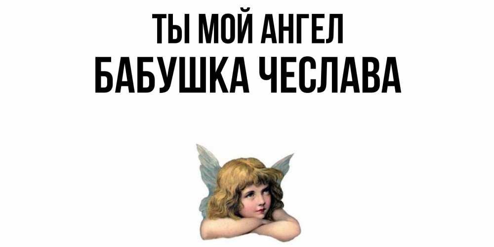 Открытка на каждый день с именем, Бабушка-Чеслава Ты мой ангел ангел Прикольная открытка с пожеланием онлайн скачать бесплатно 