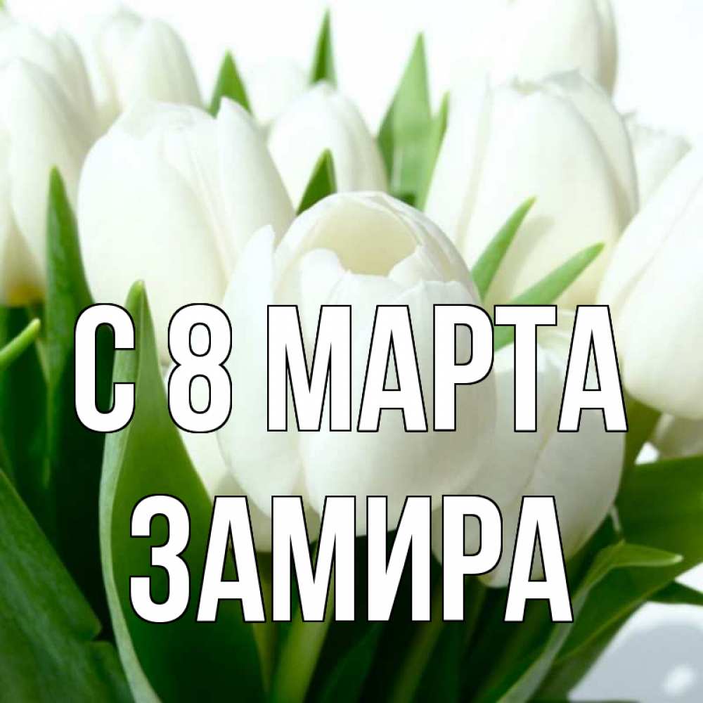 Открытка на каждый день с именем, Замира С 8 марта цветы Прикольная открытка с пожеланием онлайн скачать бесплатно 