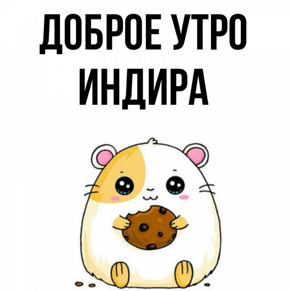 Открытка на каждый день с именем, Индира Доброе утро есть печеньку. Утречко Прикольная открытка с пожеланием онлайн скачать бесплатно 