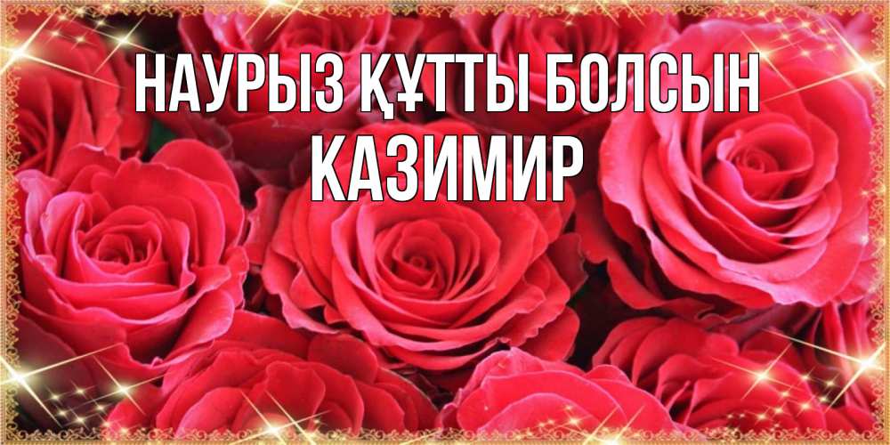 Открытка на каждый день с именем, Казимир Наурыз құтты болсын открытки на наурыз Прикольная открытка с пожеланием онлайн скачать бесплатно 