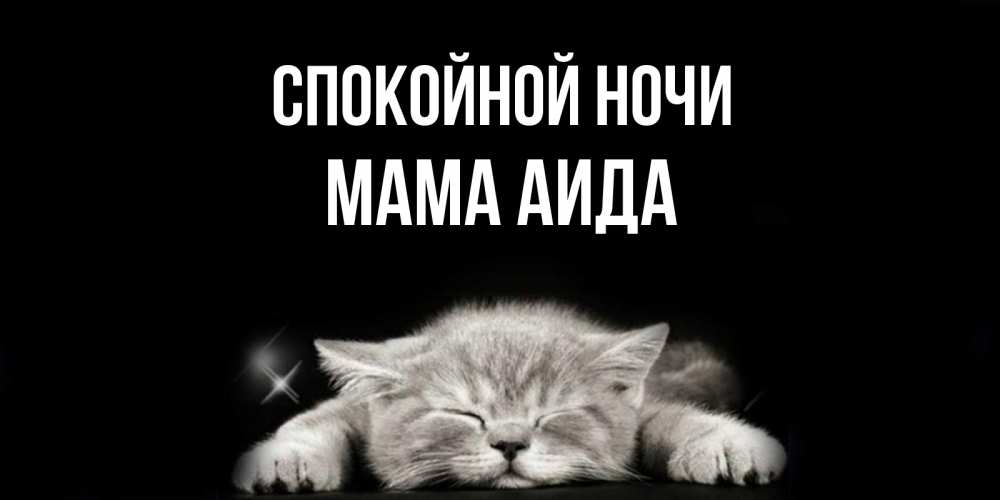 Открытка на каждый день с именем, Мама-Аида Спокойной ночи спящий котик Прикольная открытка с пожеланием онлайн скачать бесплатно 