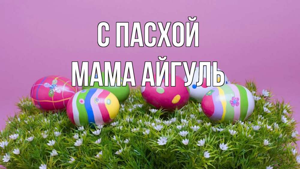 Открытка на каждый день с именем, Мама-Айгуль С пасхой пасха Прикольная открытка с пожеланием онлайн скачать бесплатно 