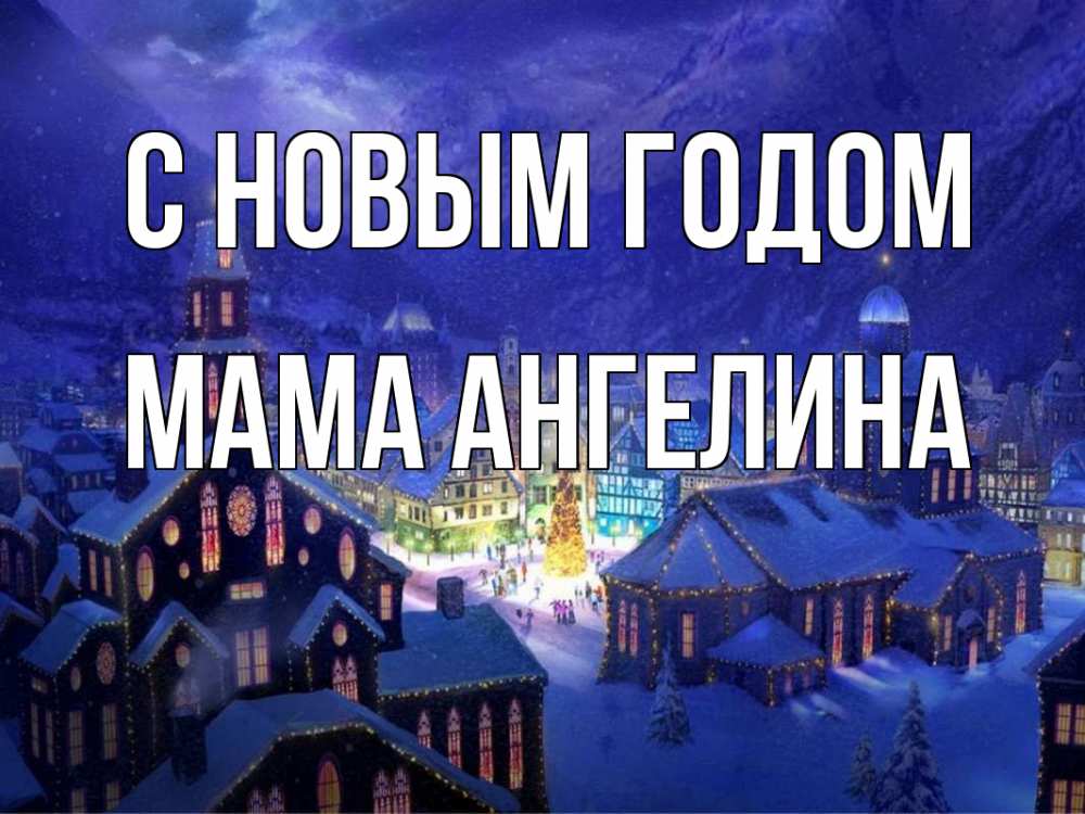 Открытка на каждый день с именем, Мама-Ангелина С новым годом новый год Прикольная открытка с пожеланием онлайн скачать бесплатно 