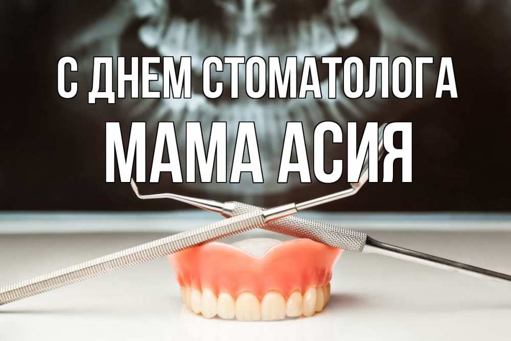 Открытка на каждый день с именем, Мама-Асия С днем стоматолога с днем стоматолога Прикольная открытка с пожеланием онлайн скачать бесплатно 