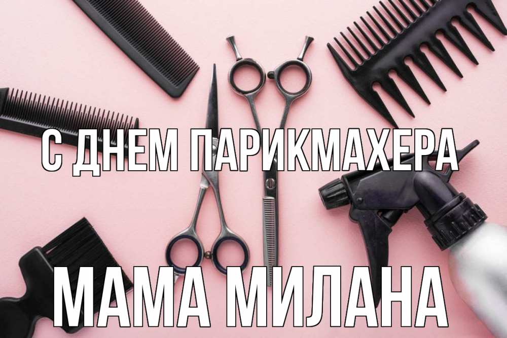 Открытка на каждый день с именем, Мама-Милана С днем парикмахера с днем парикмахера расческа Прикольная открытка с пожеланием онлайн скачать бесплатно 