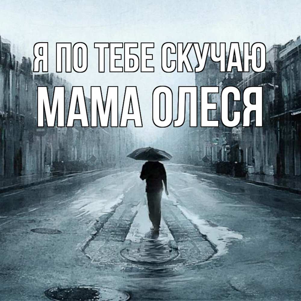Открытка на каждый день с именем, Мама-Олеся Я по тебе скучаю мне плохо без тебя Прикольная открытка с пожеланием онлайн скачать бесплатно 