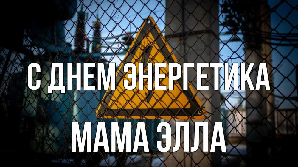 Открытка на каждый день с именем, Мама-Элла С днем энергетика трансформаторная подстанция Прикольная открытка с пожеланием онлайн скачать бесплатно 