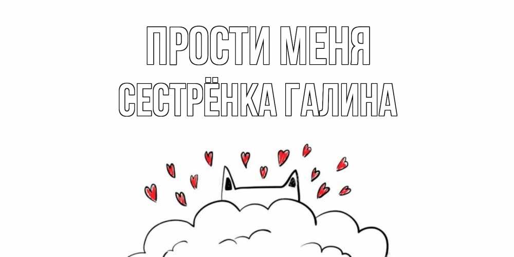 Открытка на каждый день с именем, Сестрёнка-Галина Прости меня прости меня Прикольная открытка с пожеланием онлайн скачать бесплатно 