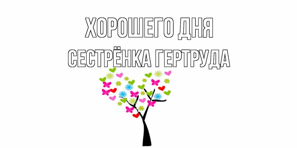 Открытка на каждый день с именем, Сестрёнка-Гертруда Хорошего дня открытки на каждый день Прикольная открытка с пожеланием онлайн скачать бесплатно 