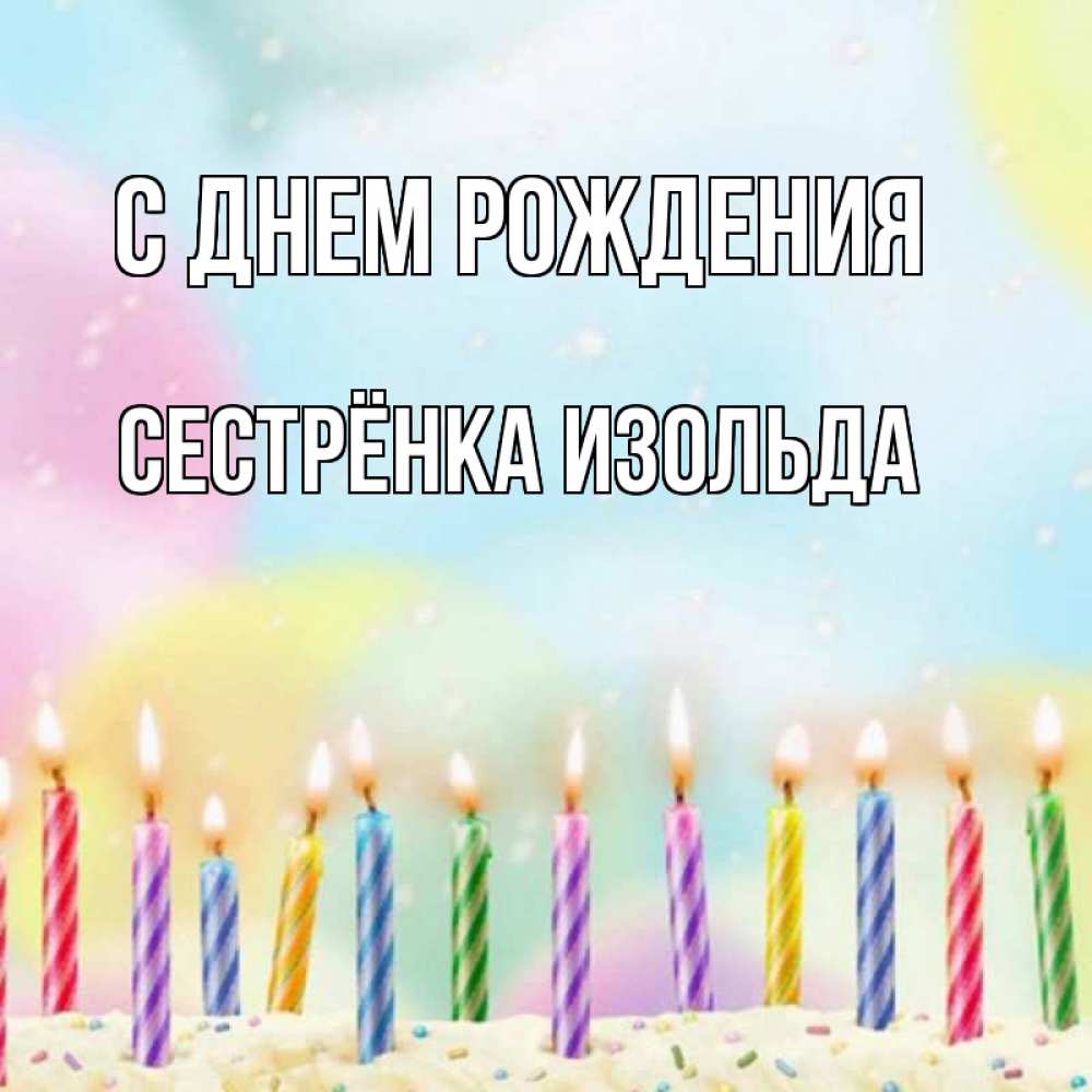 Открытка на каждый день с именем, Сестрёнка-Изольда С днем рождения разноцветное Прикольная открытка с пожеланием онлайн скачать бесплатно 
