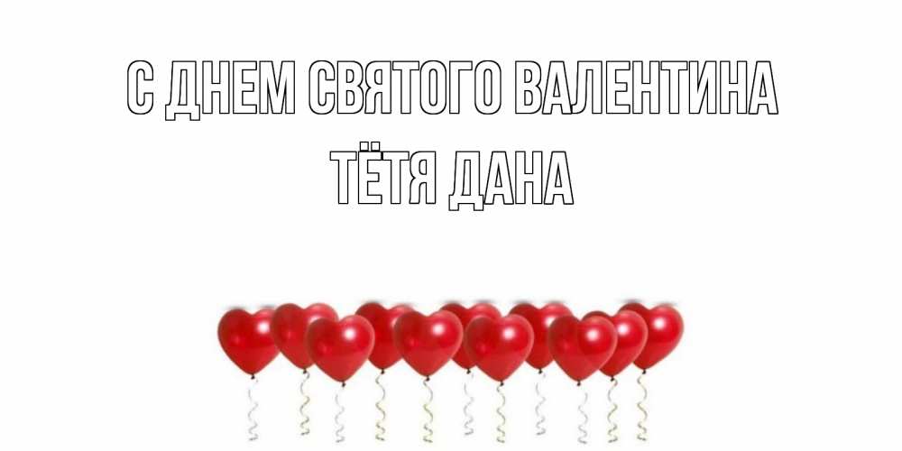 Открытка на каждый день с именем, Тётя-Дана С днем Святого Валентина шары в виде сердец Прикольная открытка с пожеланием онлайн скачать бесплатно 