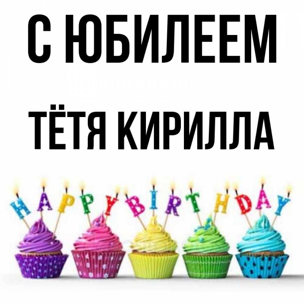 Открытка на каждый день с именем, Тётя-Кирилла С юбилеем открытка ко дню рождения с разноцветными вкусняшками Прикольная открытка с пожеланием онлайн скачать бесплатно 
