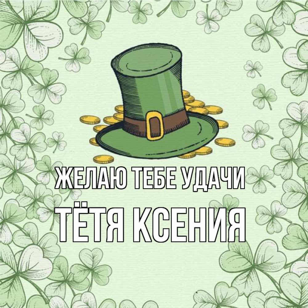 Открытка на каждый день с именем, Тётя-Ксения Желаю тебе удачи клевер Прикольная открытка с пожеланием онлайн скачать бесплатно 